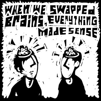 when we swapped brains