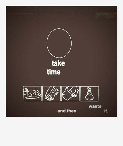 Take time and then waste it