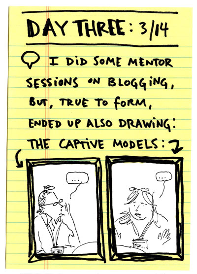 Day three: I did some mentor sessions on blogging, but, true to form, ended up also drawing the captive models.