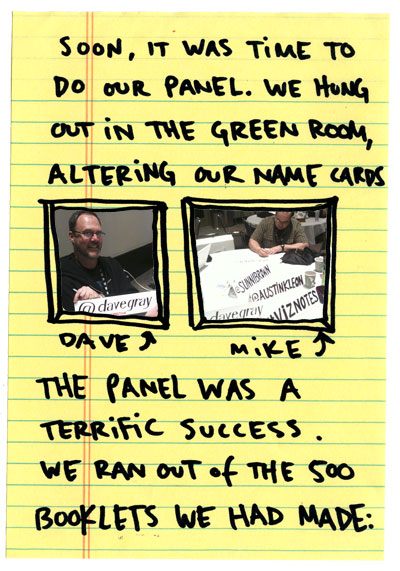 Soon, it was time to do our panel. We hung out in the green room, altering our name cards. The panel was a terrific success. We ran out of the 500 booklets we had made