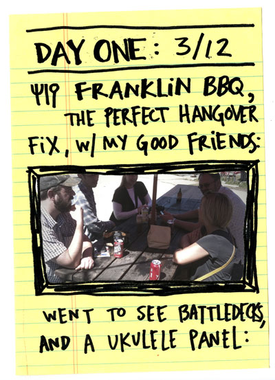 Day one: Franklin BBQ the perfect hangover fix, with my good friends. Went to see Battle Decks and a Ukulele Panel.