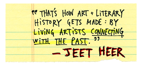 That’s how art history and literary history gets made: by living artists connecting with the past. - Jeet Heer