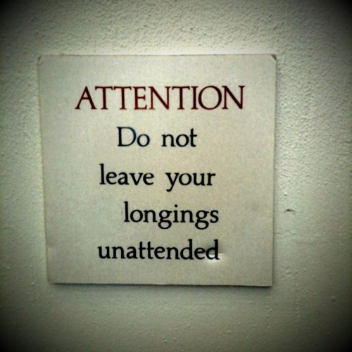 attention: do not leave your longings unattended