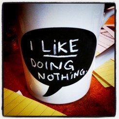 I like doing nothing.