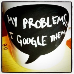My problems, I Google them.