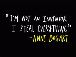 I'm not an inventor. I steal everything. - Anne Bogart