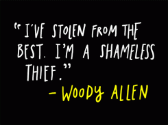 I've stolen from the best. I'm a shameless thief. - Woody Allen