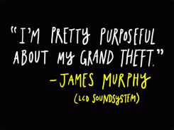 I'm pretty purposeful about my grand theft. - James Murphy LCD Soundsystem